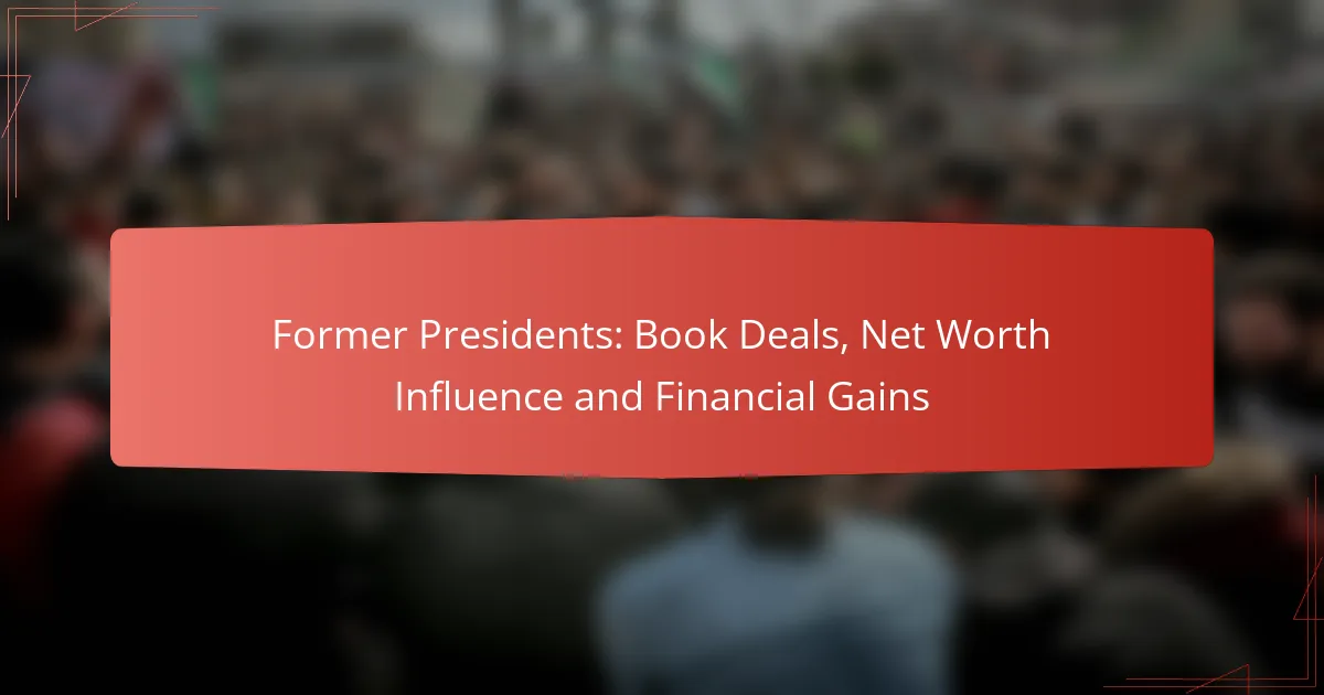 Former Presidents: Book Deals, Net Worth Influence and Financial Gains