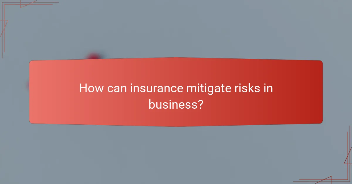 How can insurance mitigate risks in business?