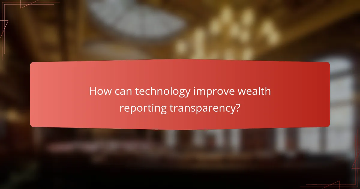 How can technology improve wealth reporting transparency?