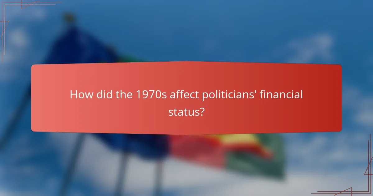 How did the 1970s affect politicians' financial status?