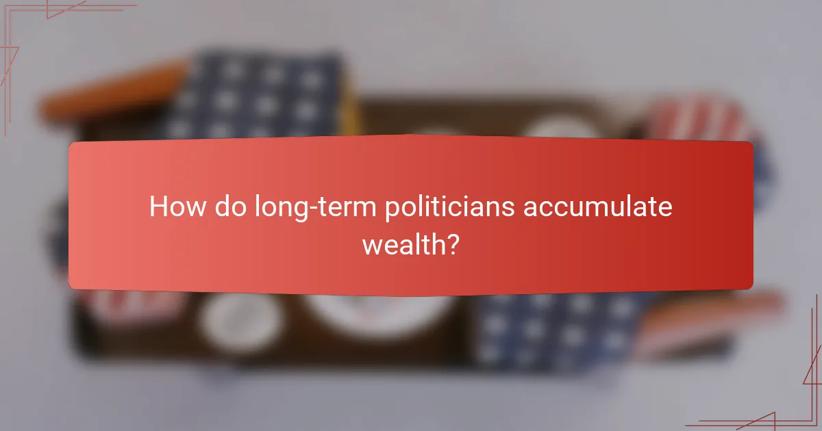 How do long-term politicians accumulate wealth?