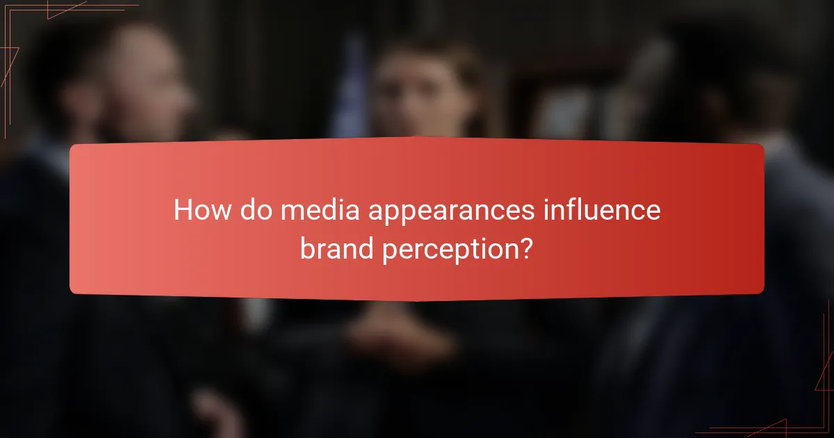 How do media appearances influence brand perception?