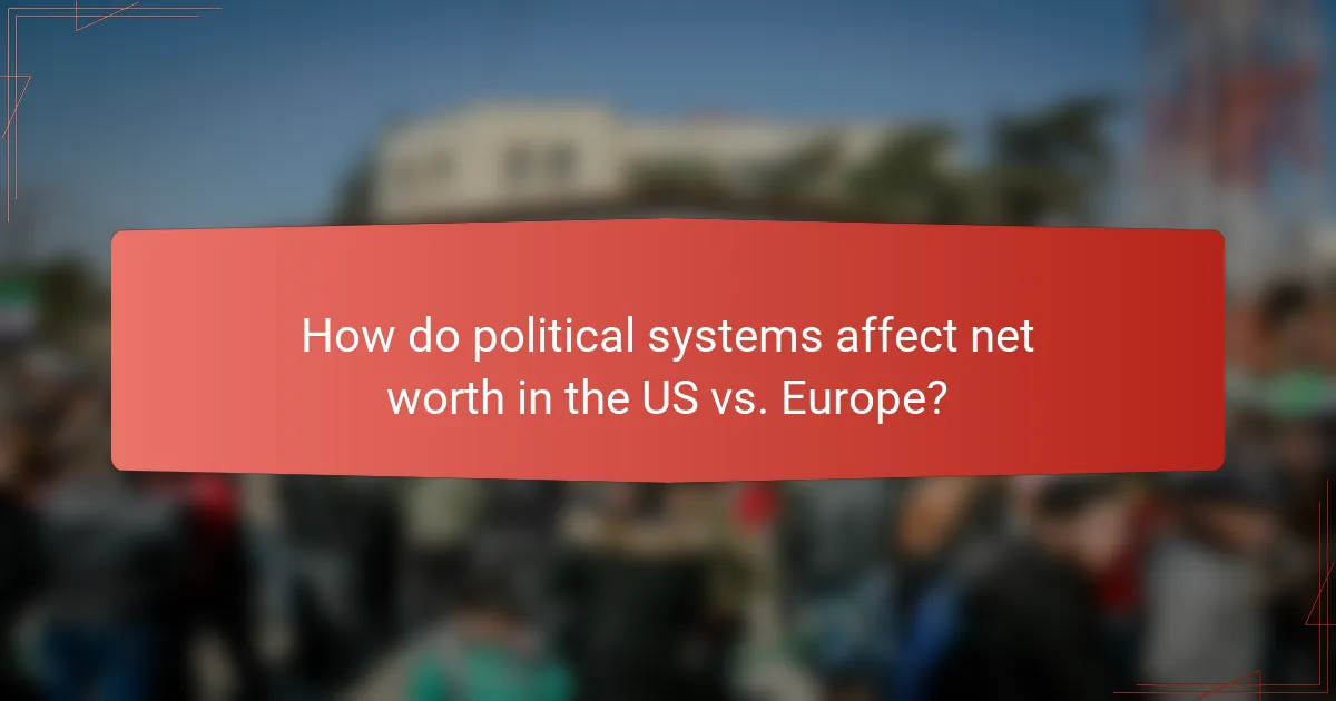 How do political systems affect net worth in the US vs. Europe?