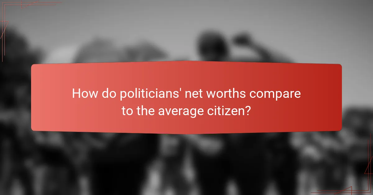 How do politicians' net worths compare to the average citizen?
