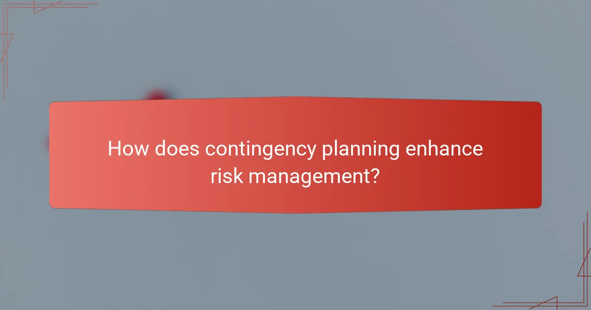 How does contingency planning enhance risk management?
