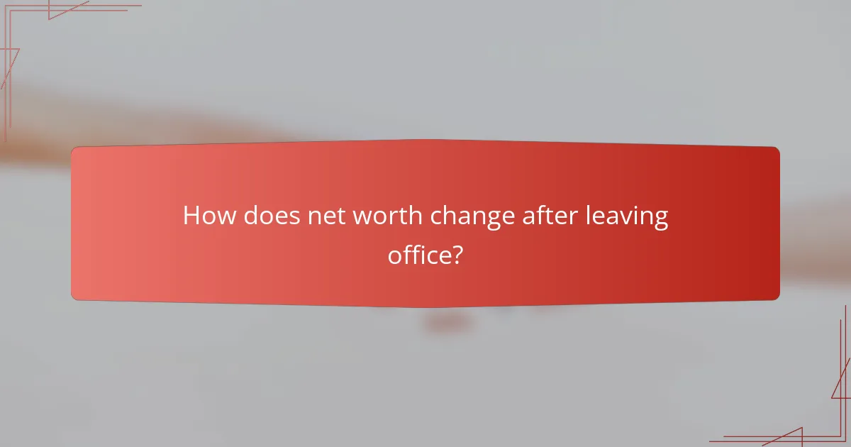 How does net worth change after leaving office?