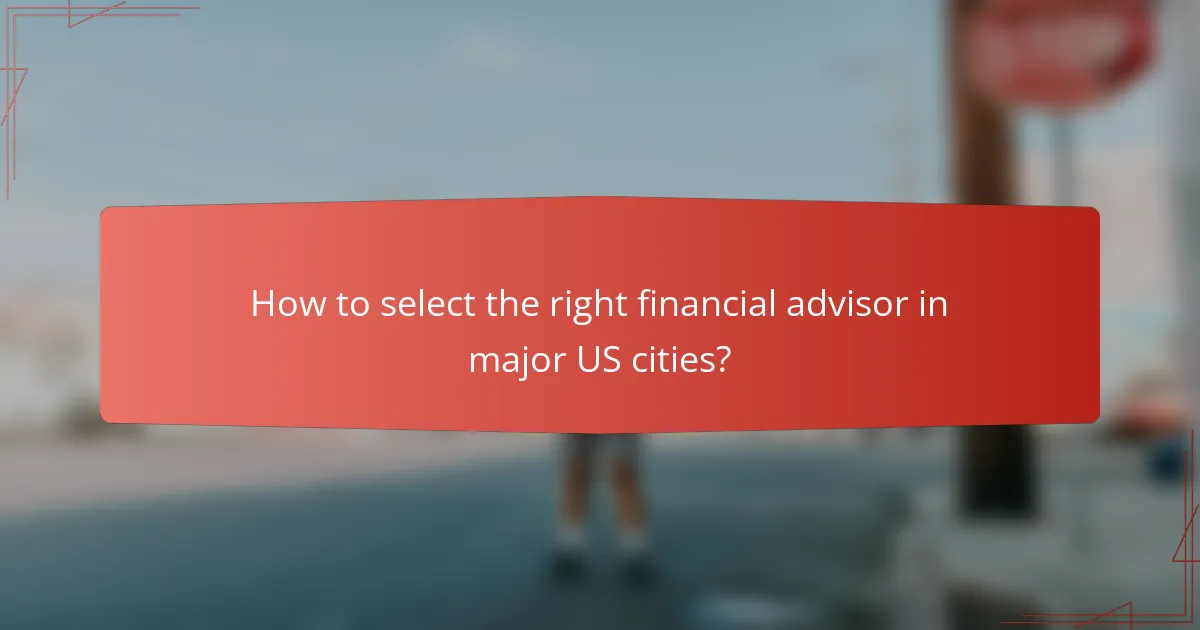 How to select the right financial advisor in major US cities?