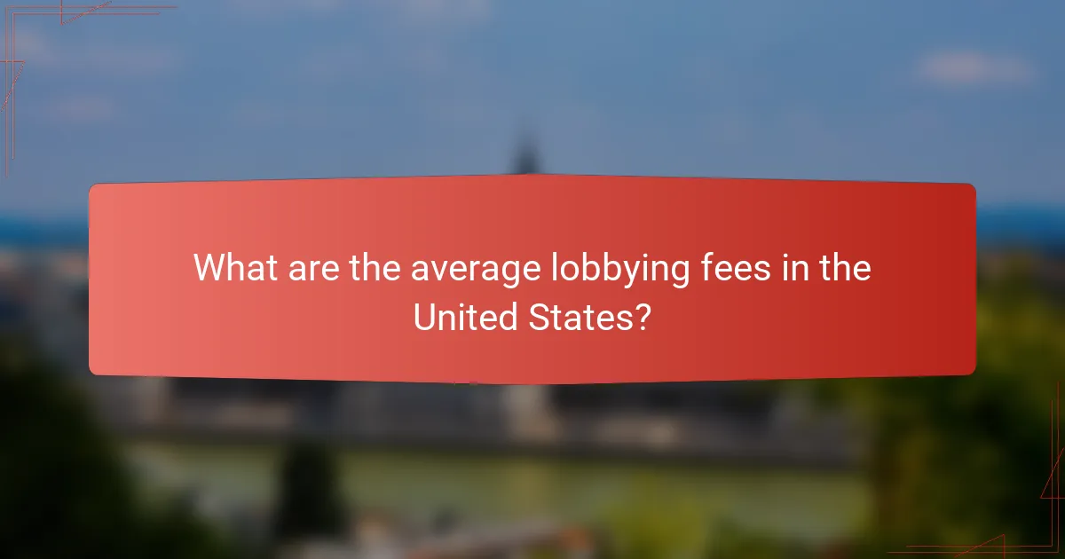 What are the average lobbying fees in the United States?