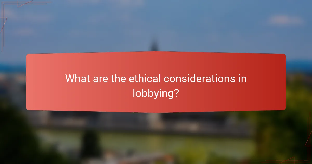 What are the ethical considerations in lobbying?