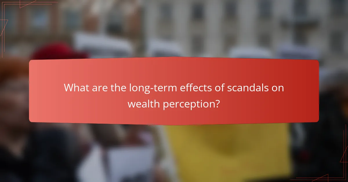 What are the long-term effects of scandals on wealth perception?