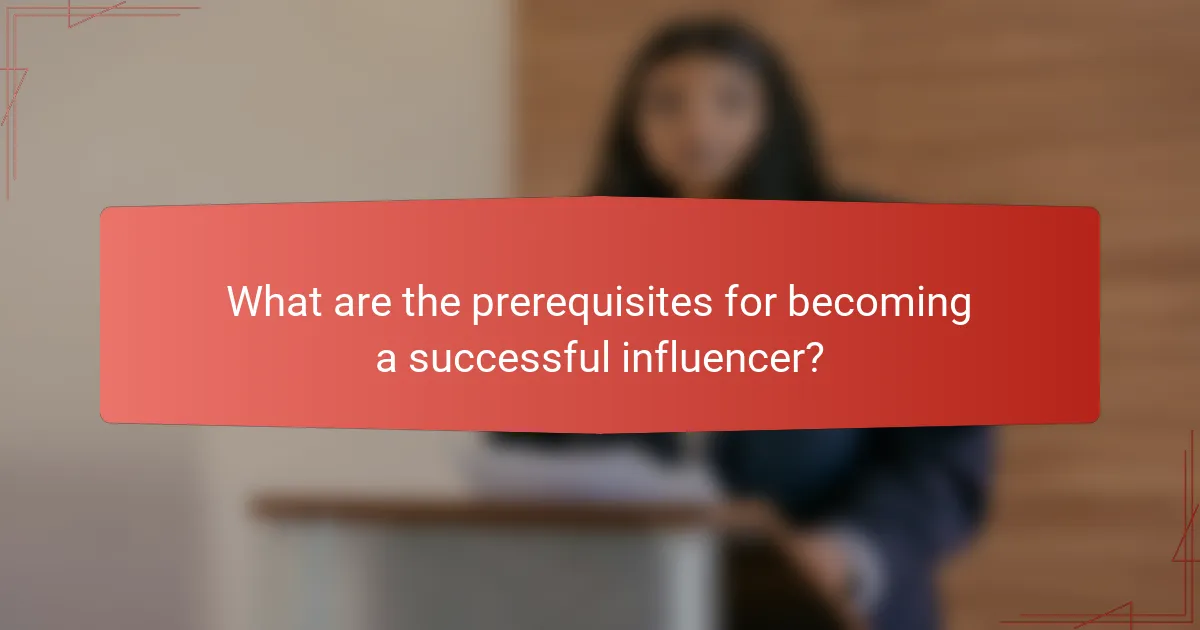 What are the prerequisites for becoming a successful influencer?
