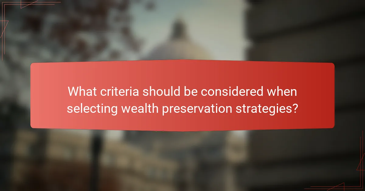 What criteria should be considered when selecting wealth preservation strategies?
