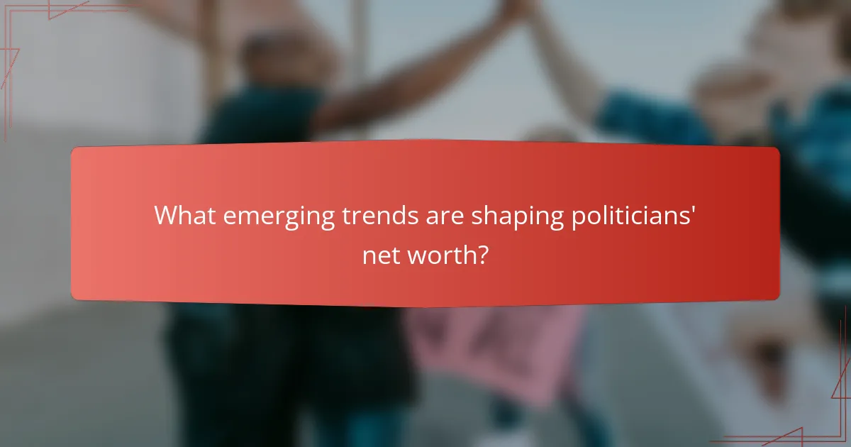 What emerging trends are shaping politicians' net worth?