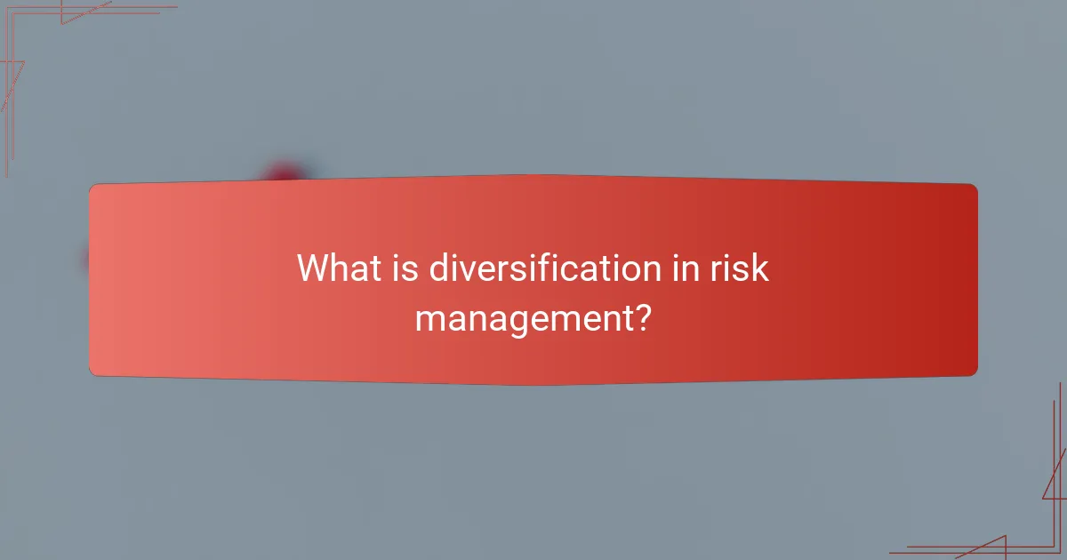 What is diversification in risk management?