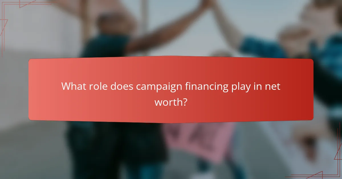 What role does campaign financing play in net worth?