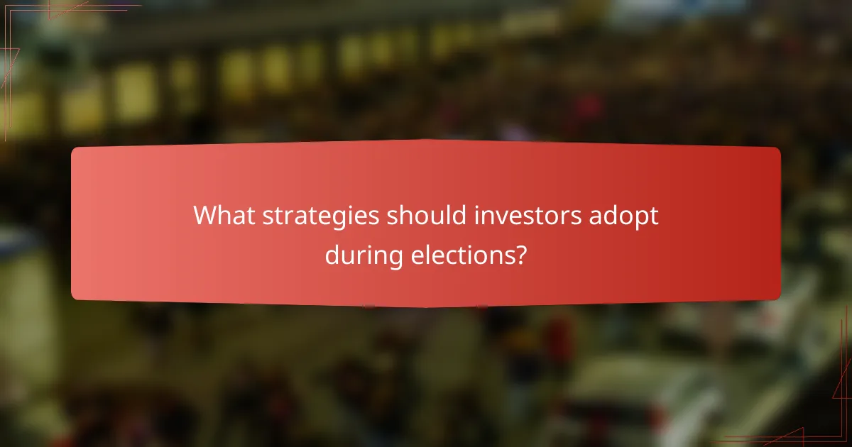 What strategies should investors adopt during elections?