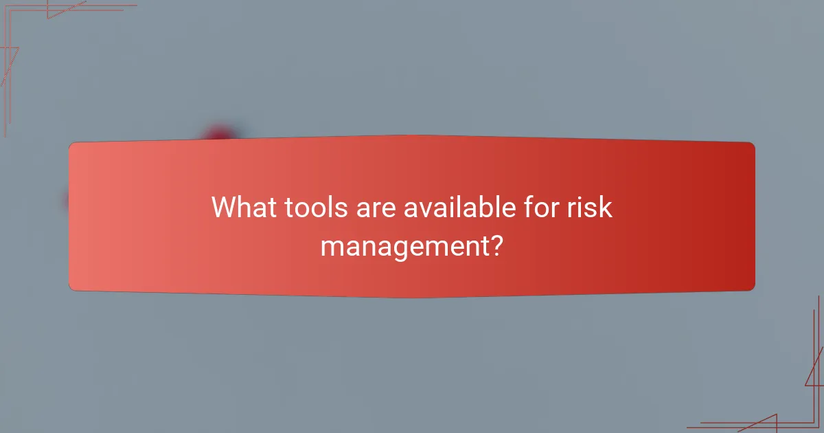 What tools are available for risk management?
