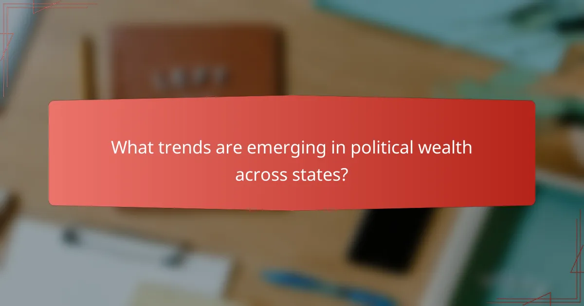What trends are emerging in political wealth across states?