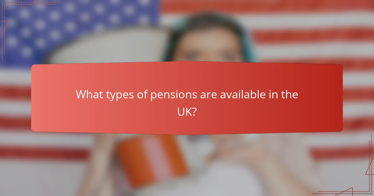 What types of pensions are available in the UK?