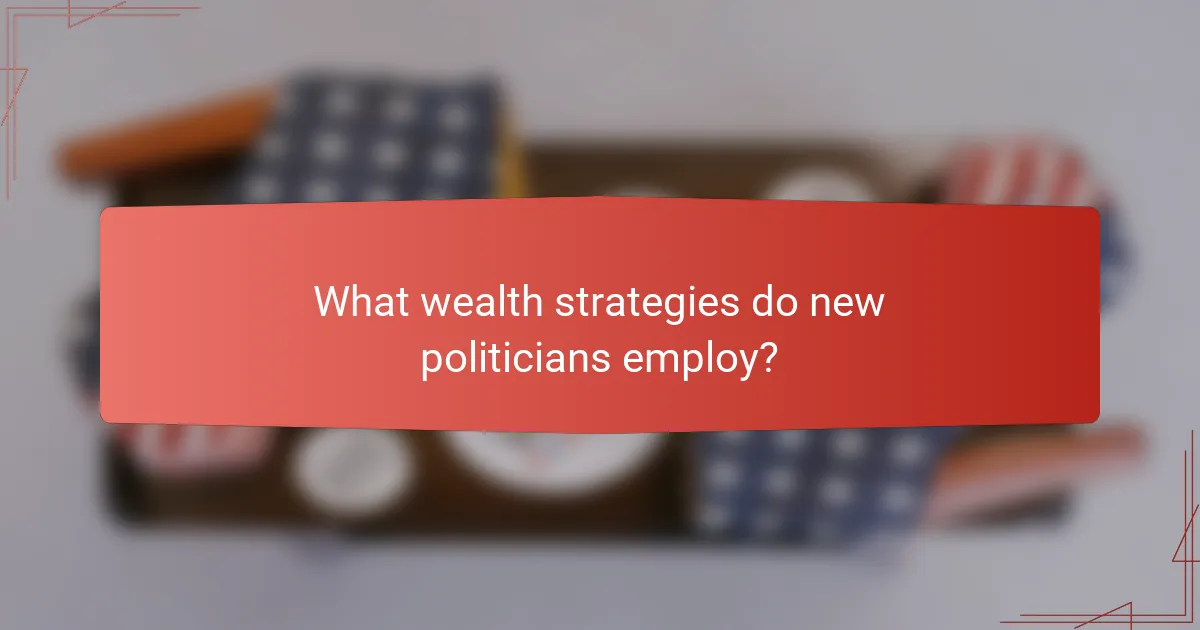 What wealth strategies do new politicians employ?
