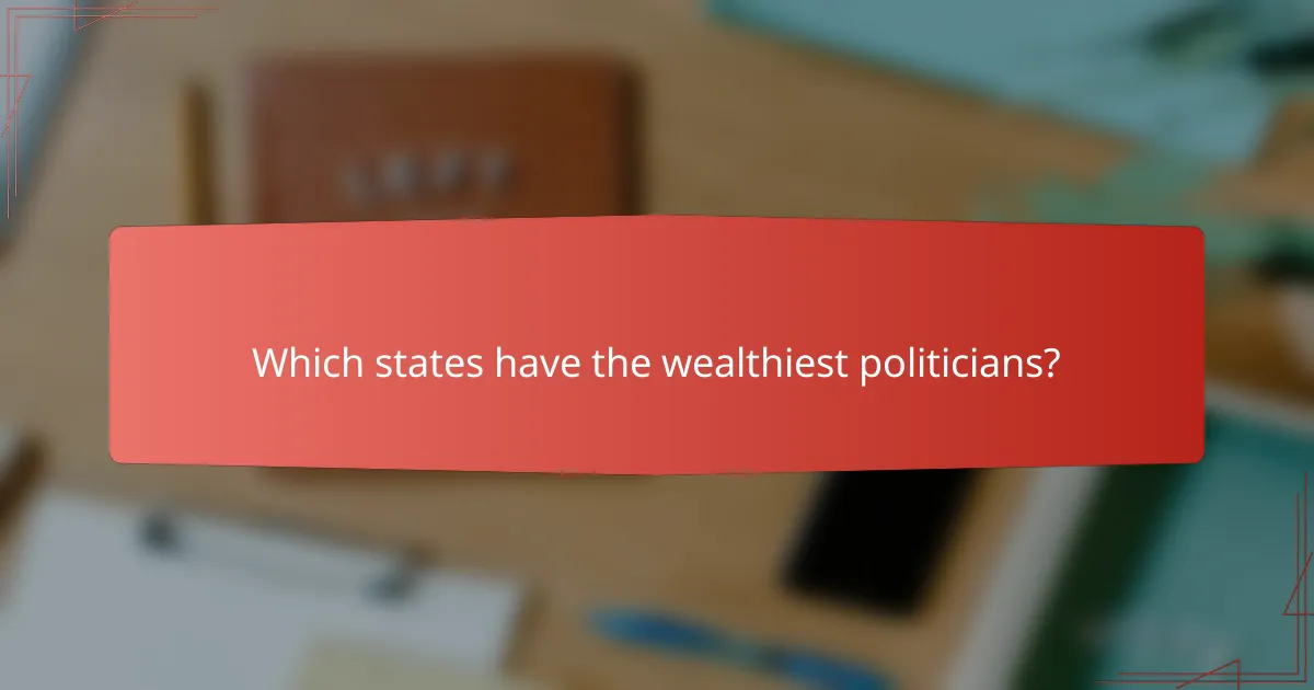 Which states have the wealthiest politicians?