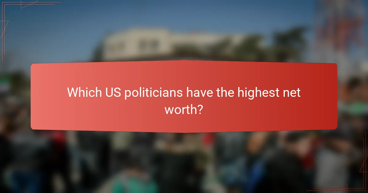 Which US politicians have the highest net worth?
